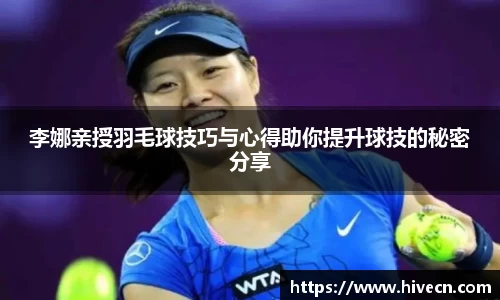 李娜亲授羽毛球技巧与心得助你提升球技的秘密分享