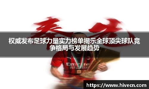 权威发布足球力量实力榜单揭示全球顶尖球队竞争格局与发展趋势