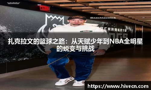 扎克拉文的篮球之路：从天赋少年到NBA全明星的蜕变与挑战