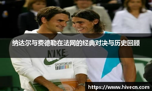 纳达尔与费德勒在法网的经典对决与历史回顾