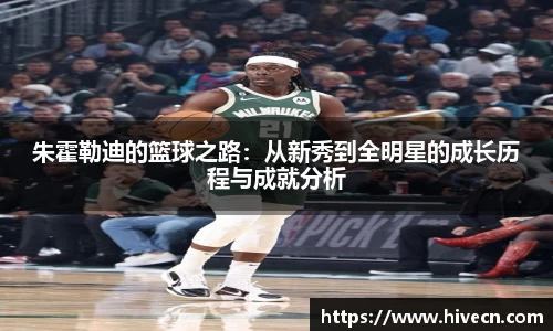 朱霍勒迪的篮球之路：从新秀到全明星的成长历程与成就分析