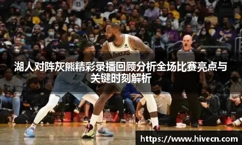 湖人对阵灰熊精彩录播回顾分析全场比赛亮点与关键时刻解析