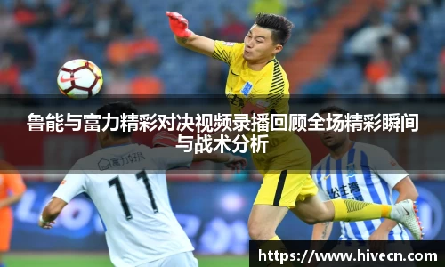 鲁能与富力精彩对决视频录播回顾全场精彩瞬间与战术分析