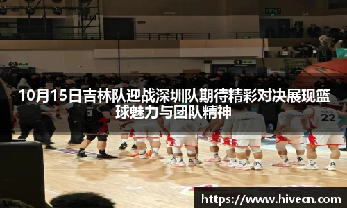 10月15日吉林队迎战深圳队期待精彩对决展现篮球魅力与团队精神