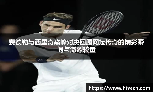 费德勒与西里奇巅峰对决回顾网坛传奇的精彩瞬间与激烈较量