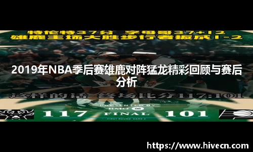 2019年NBA季后赛雄鹿对阵猛龙精彩回顾与赛后分析