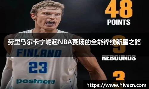 劳里马尔卡宁崛起NBA赛场的全能锋线新星之路