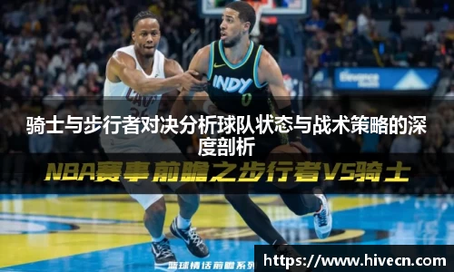 骑士与步行者对决分析球队状态与战术策略的深度剖析