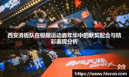 西安滑板队在极限运动嘉年华中的默契配合与精彩表现分析